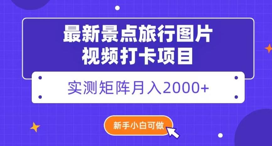 最新景点旅行图片视频打卡，实测矩阵月入2000+，新手可做【揭秘】-点子口袋网