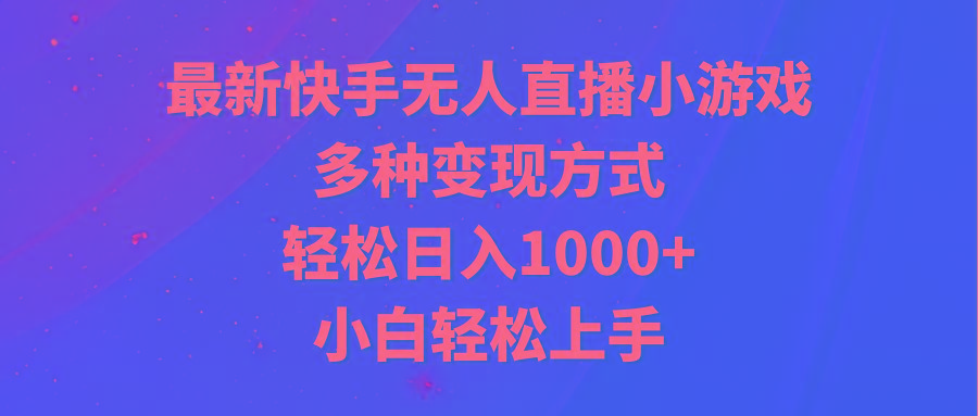 最新快手无人直播小游戏，多种变现方式，轻松日入1000+小白轻松上手-点子口袋网