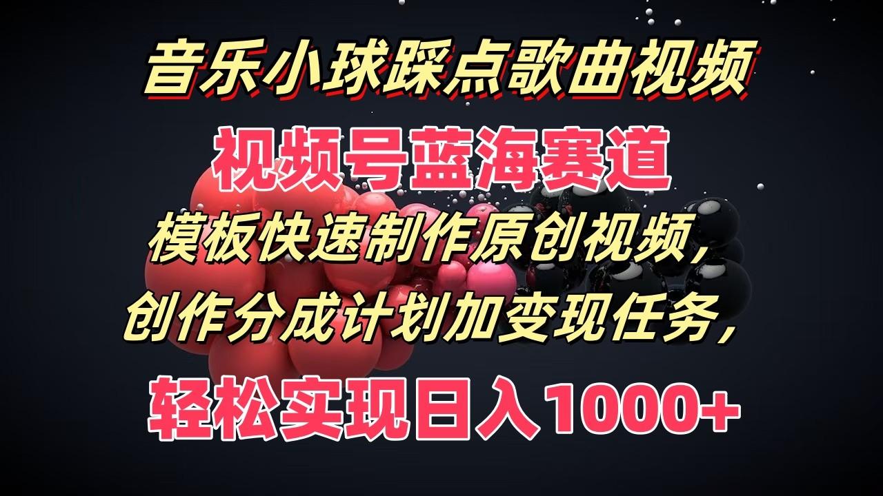 音乐小球踩点歌曲视频，视频号蓝海赛道，模板快速制作原创视频，分成计划加变现任务-点子口袋网