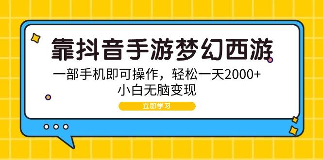 (9452期)靠抖音手游梦幻西游，一部手机即可操作，轻松一天2000+，小白无脑变现-点子口袋网