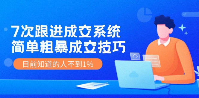 7次 跟进 成交系统：简单粗暴成交技巧，目前知道的人不到1%-点子口袋网