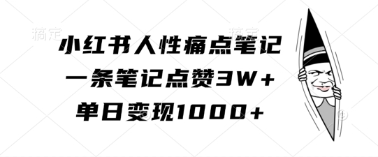 小红书人性痛点笔记，一条笔记点赞3W+，单日变现1k-点子口袋网