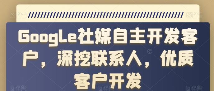 Google社媒自主开发客户，深挖联系人，优质客户开发-点子口袋网