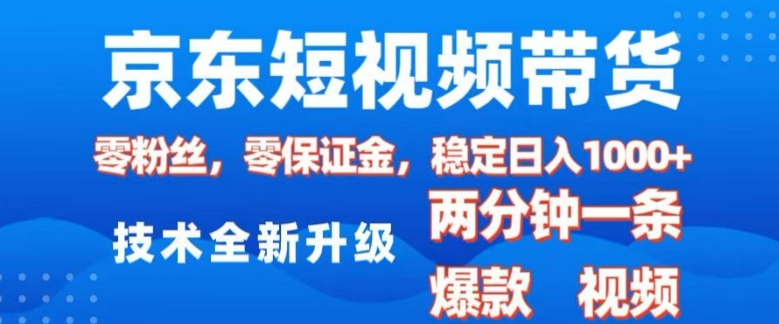 京东短视频带货，2025火爆项目，0粉丝，0保证金，操作简单，2分钟一条原创视频，日入1k【揭秘】-点子口袋网