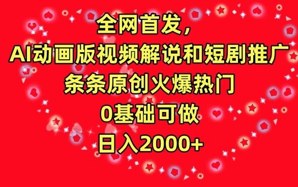 全网首发，AI动画版视频解说和短剧推广，条条原创火爆热门，0基础可做，日入2000+【揭秘】-点子口袋网