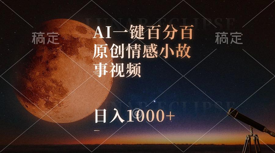 AI一键百分百原创情感小故事视频，视频号最顶赛道，日入1000+-点子口袋网