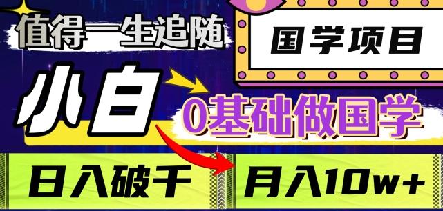 值得一生追随的国学项目，长期饭票，小白也可0基础做国学，日入3000，月入10W+【揭秘】-点子口袋网