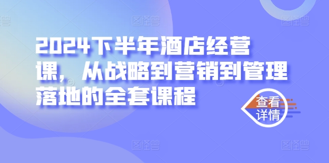 2024下半年酒店经营课，从战略到营销到管理落地的全套课程-点子口袋网