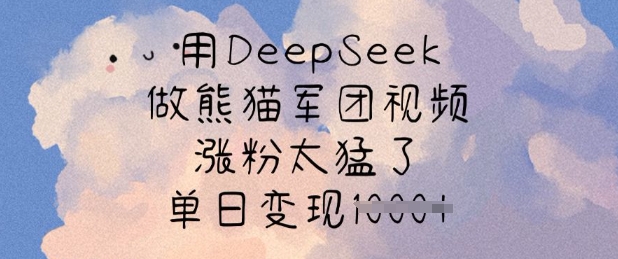 用DeepSeek做熊猫军团视频，涨粉太猛了，单日变现多张-点子口袋网
