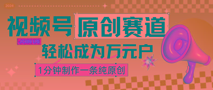 2024视频号最新原创赛道，1分钟一条原创作品，日入4位数轻轻松松-点子口袋网