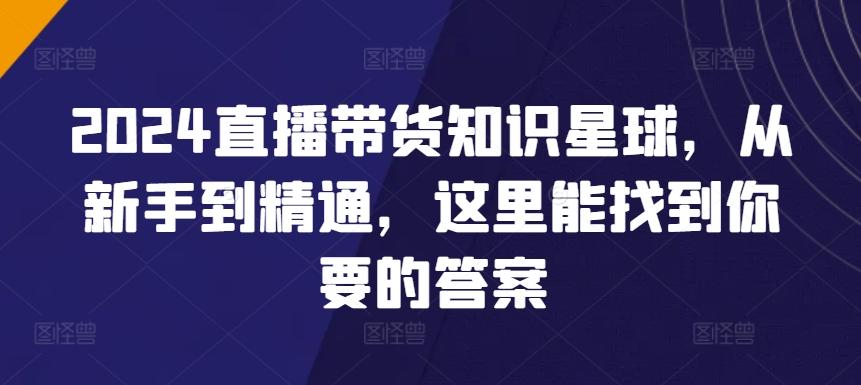 2024直播带货知识星球，从新手到精通，这里能找到你要的答案-点子口袋网