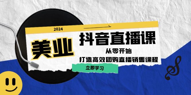 美业抖音直播课：从零开始，打造高效团购直播销售-点子口袋网
