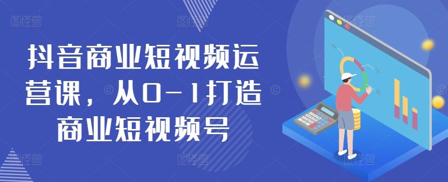 抖音商业短视频运营课，从0-1打造商业短视频号-点子口袋网