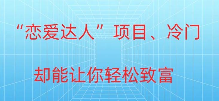 冷门暴利“恋爱达人”项目，0门槛，轻松日入200+-点子口袋网