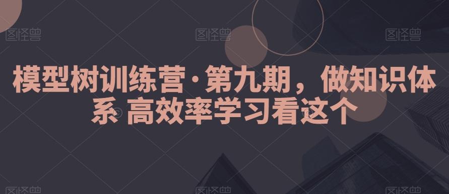 模型树训练营·第九期，做知识体系高效率学习看这个-点子口袋网