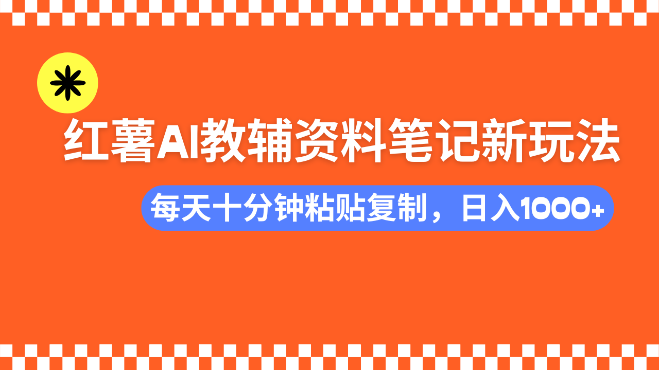 小红书AI教辅资料笔记新玩法，0门槛，可批量可复制，一天十分钟发笔记...-点子口袋网