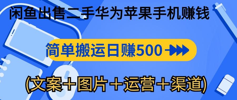 闲鱼出售二手华为苹果手机赚钱，简单搬运 日赚500-1000(文案＋图片＋运...-点子口袋网
