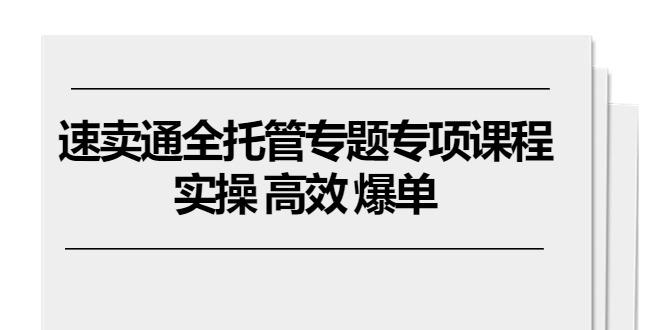 速卖通 全托管专题专项课程，实操 高效 爆单(11节课-点子口袋网