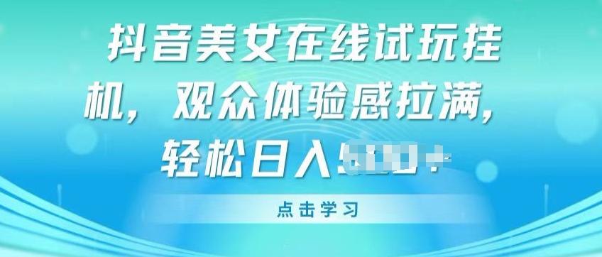 抖音美女在线试玩挂JI，观众体验感拉满，实现轻松变现【揭秘】-点子口袋网