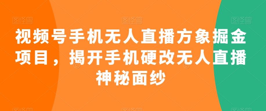 视频号手机无人直播方象掘金项目，揭开手机硬改无人直播神秘面纱-点子口袋网