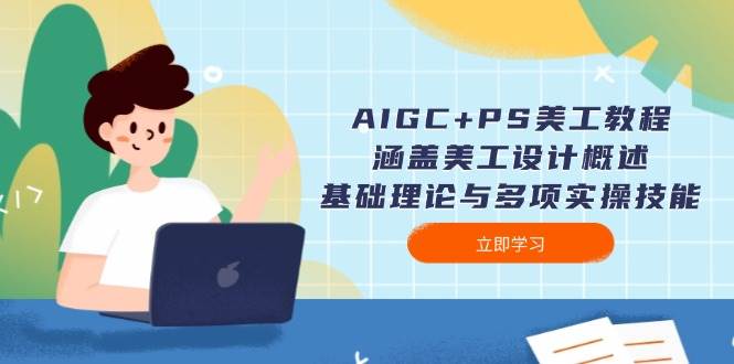 AIGC+PS美工教程：涵盖美工设计概述、基础理论与多项实操技能-点子口袋网