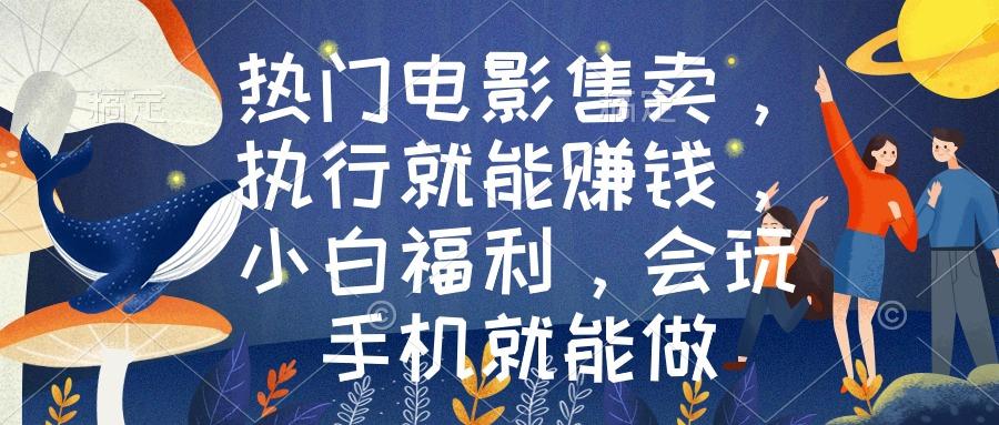 热门电影售卖，执行就能赚钱，小白福利，会玩手机就能做-点子口袋网
