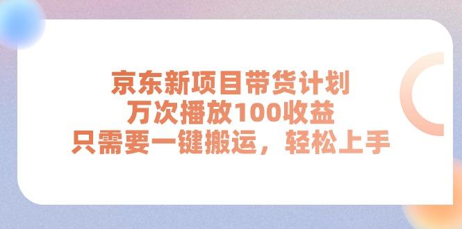 京东新项目带货计划，万次播放100收益，只需要一键搬运，轻松上手-点子口袋网