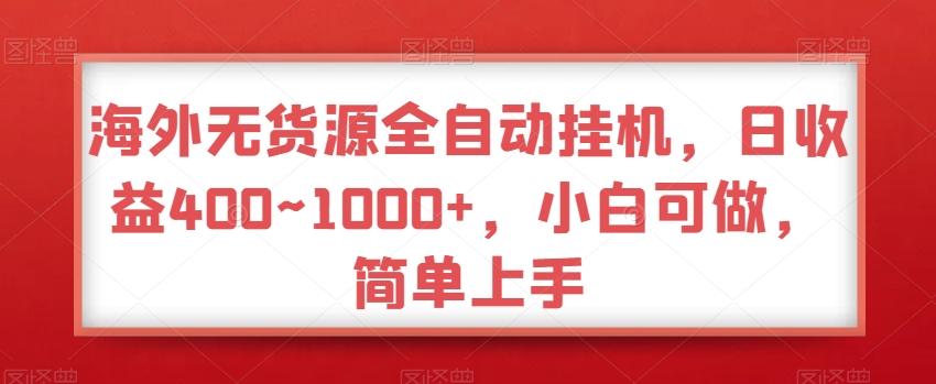 海外无货源全自动挂机，日收益400~1000+，小白可做，简单上手-点子口袋网
