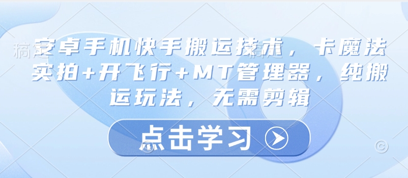 安卓手机快手搬运技术，卡魔法实拍+开飞行+MT管理器，纯搬运玩法，无需剪辑-点子口袋网