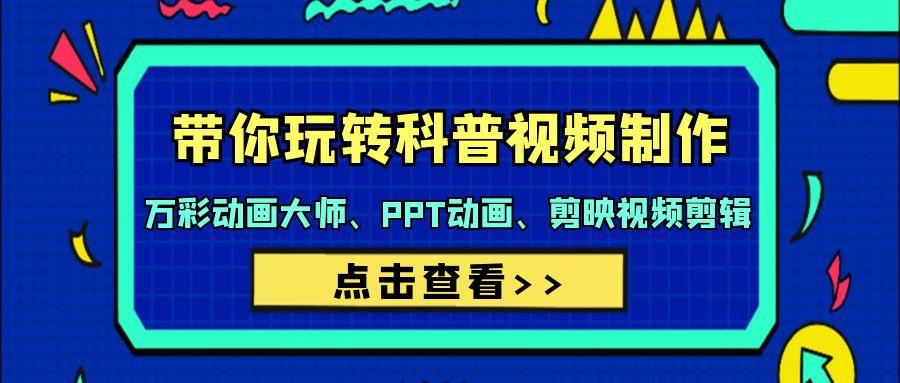 (9405期)带你玩转科普视频 制作：万彩动画大师、PPT动画、剪映视频剪辑(44节课)-点子口袋网