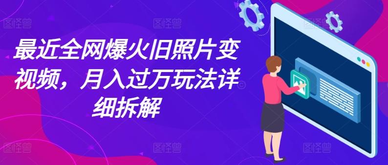 最近全网爆火旧照片变视频，月入过万玩法详细拆解-点子口袋网