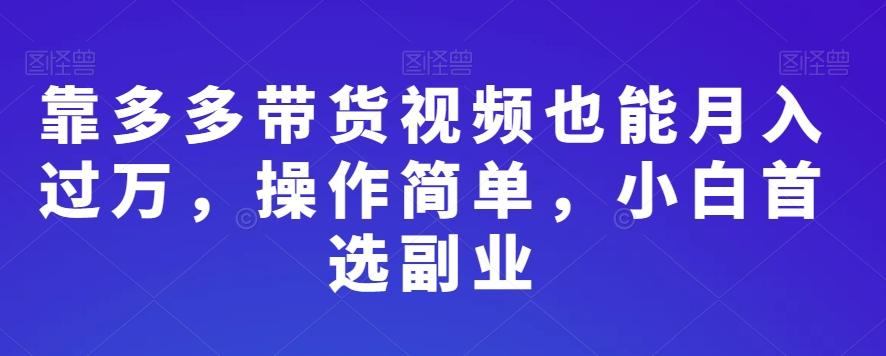 靠多多带货视频也能月入过万，操作简单，小白首选副业-点子口袋网