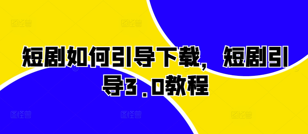 短剧如何引导下载，短剧引导3.0教程-点子口袋网