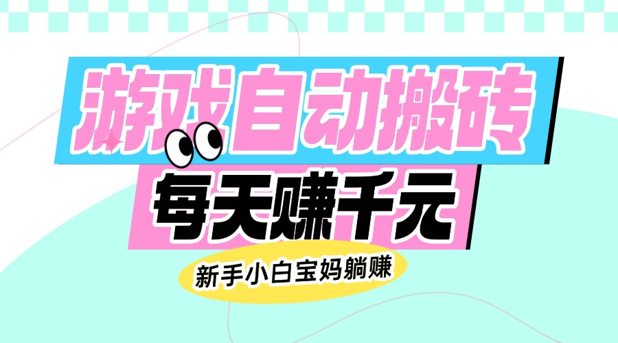 老款游戏自动搬砖，每天赚千元，新手小白宝妈躺赚-点子口袋网