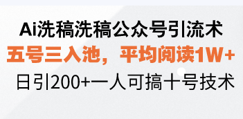 Ai洗稿洗稿公众号引流术，五号三入池，平均阅读1W+，日引200+一人可搞...-点子口袋网