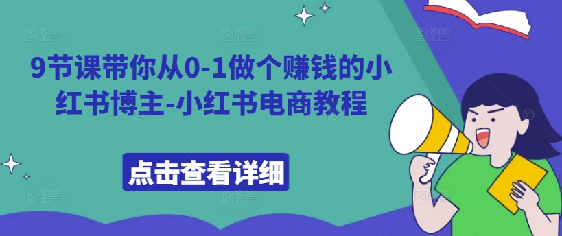 9节课带你从0-1做个赚钱的小红书博主-小红书电商教程-点子口袋网