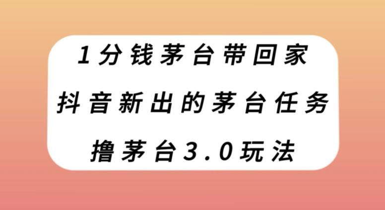 1分钱茅台带回家，抖音新出的茅台任务，撸茅台3.0玩法【揭秘】-点子口袋网