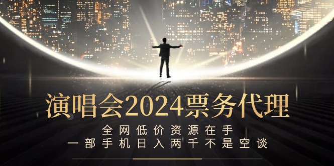 演唱会2024票务代理，全网低价资源在手，一部手机日入两千不是空谈-点子口袋网