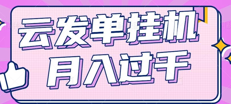 云发单挂机赚钱项目，零成本零门槛，新手躺平也能月入过千！-点子口袋网