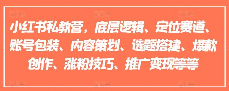 小红书私教营，底层逻辑、定位赛道、账号包装、内容策划、选题搭建、爆款创作、涨粉技巧、推广变现等等-点子口袋网