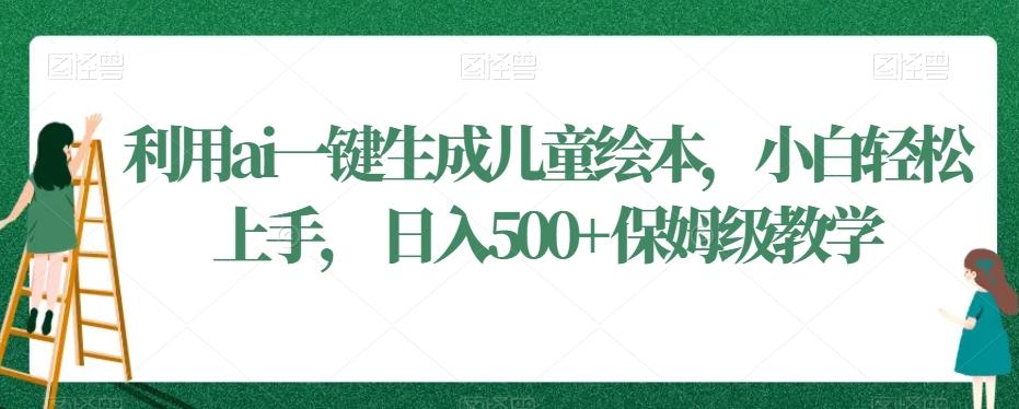 利用ai一键生成儿童绘本，小白轻松上手，日入500+保姆级教学【揭秘】-点子口袋网