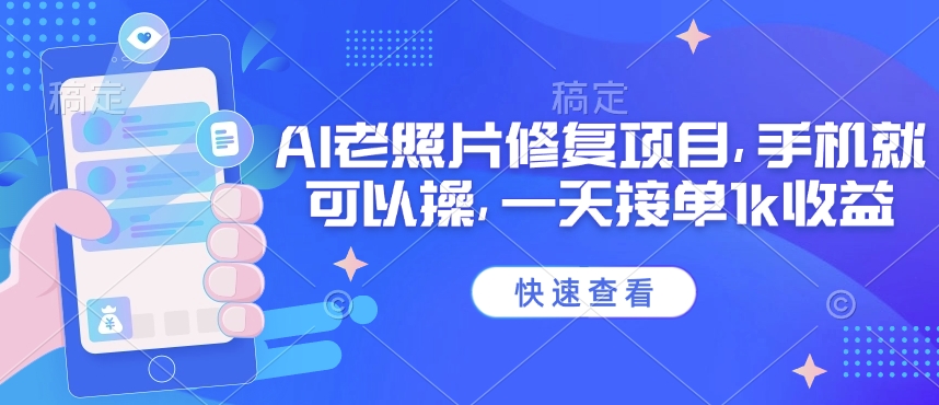 25年最新AI老照片修复项目，手机就可以操，一天接单1k收益-点子口袋网
