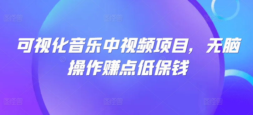 可视化音乐中视频项目，无脑操作赚点低保钱-点子口袋网