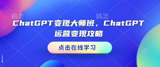 ChatGPT变现大师班，ChatGPT运营变现攻略-点子口袋网