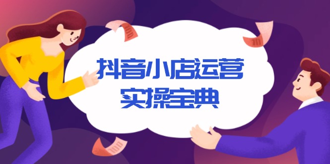 抖音小店运营实操宝典，从入驻到推广，详解店铺搭建及千川广告投放技巧-点子口袋网