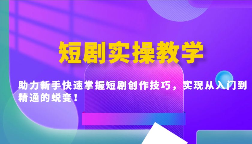 短剧实操教学，助力新手快速掌握短剧创作技巧，实现从入门到精通的蜕变！-点子口袋网