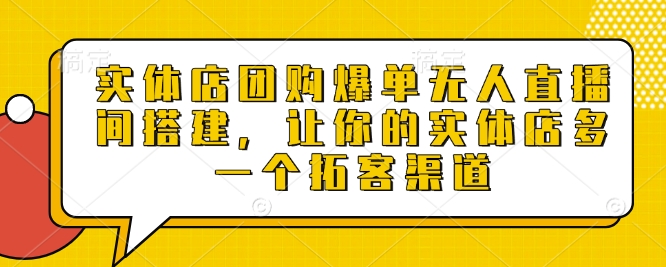 实体店团购爆单无人直播间搭建，让你的实体店多一个拓客渠道-点子口袋网