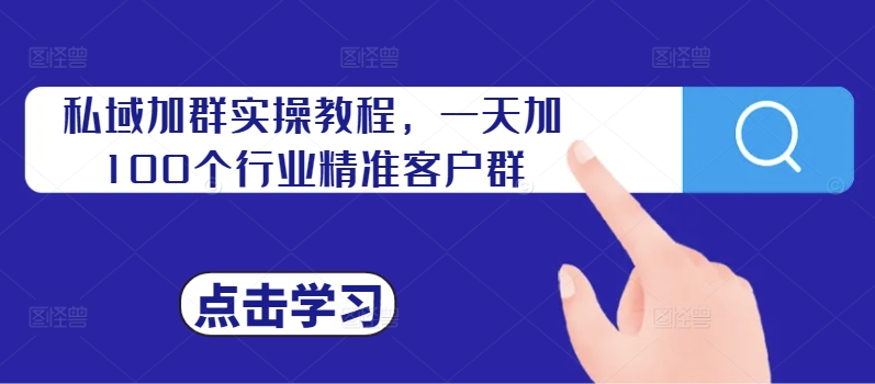 私域加群实操教程，一天加100个行业精准客户群-点子口袋网