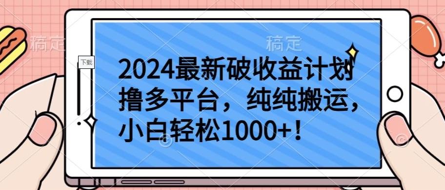 2024最新破收益计划撸多平台，纯纯搬运，小白轻松1000+【揭秘】-点子口袋网