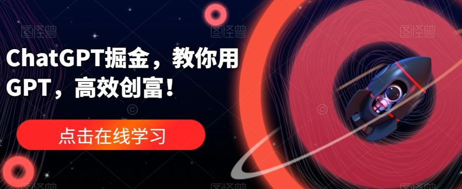 ChatGPT掘金，教你用GPT，高效创富！-点子口袋网